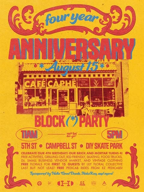 Photo by Dragon Wagon on August 05, 2026. May be an image of poster and text that says 'fouryear (fouryear year four ANNIVE NNIVERSARY August 15 CAFECAPHEL ရ BLOCK BLOCK(*PARTY （*） PARTY 11AM mhj 5PM 5THST• CAMPBELLSI DIYSKATEPARK PARK CELEBRATE OUR 4TH BIRTHDAY! OUR BRICK AND MORTAR TURNS 4! FREE ACTIVITIES, GRILLING OUT, KID FRIENDLY, SKATING, FOODT TRUCKS, DJ, SMALL BUSINESS VENDOR MARKET, AND VINTAGE CLOTHING FREE FLORALS FOR FIRST 15 GUESTS LILY FLORAL COLLECTIVE LAST BUT NOT LEAST FREE PEDICAB RIDES FROM EZ PEDICABS! Sponsored by Hella Good Deeds, NakaKon and more! IF H'.